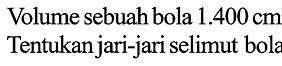 Volume Sebuah Bola 38808 Cm Kubik Jari Jari Bola Adalah